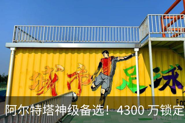 阿尔特塔神级备选！4300 万锁定皇马瑰宝！阿森纳捡漏足坛天才